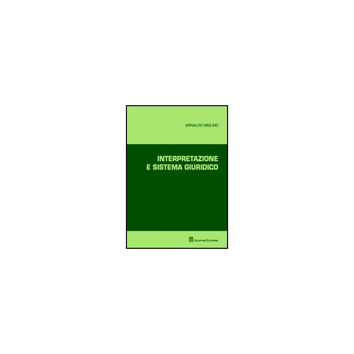 Interpretazione E Sistema Giuridico - Miglino Arnaldo - Giuffre' - 9788814207990 Interpretazione E Sistema Giuridico - Miglino Arnaldo - Giuffre' - 9788814207990