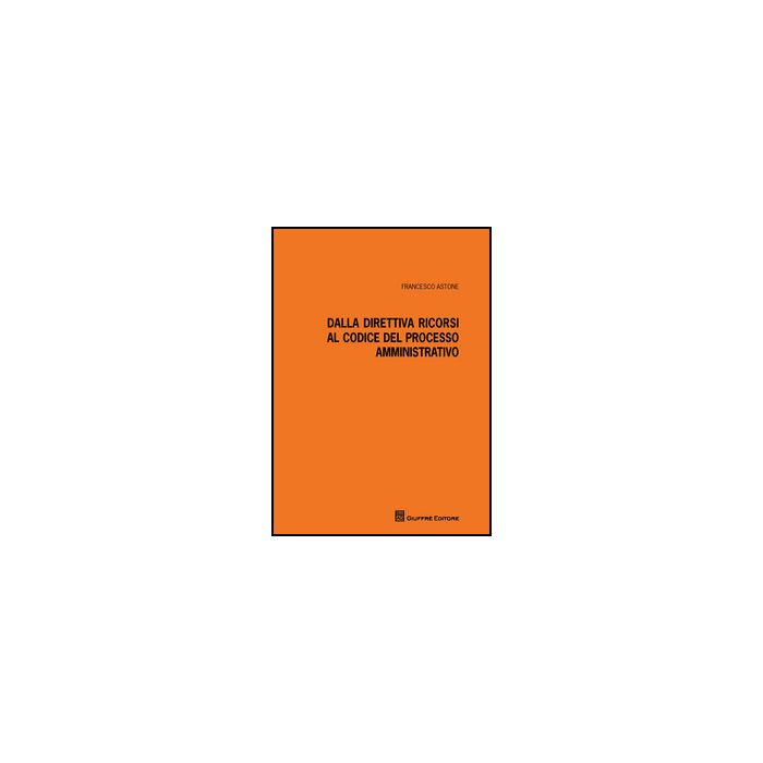 Dalla Direttiva Ricorsi Al Codice Del Processo Amministrativo - Astone Francesco - Giuffre' - 9788814208713 Dalla Direttiva Ricorsi Al Codice Del Processo Amministrativo - Astone Francesco - Giuffre' - 9788814208713