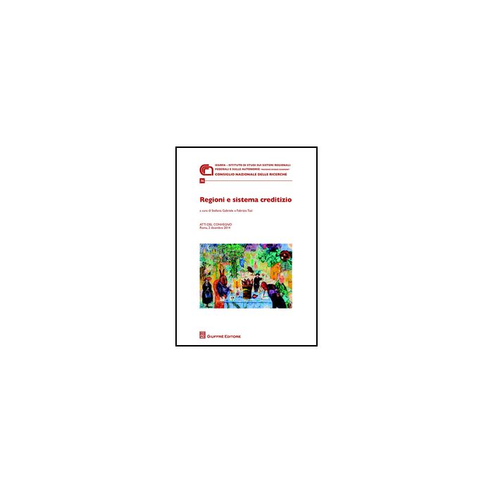 Regioni E Sistema Creditizio. Atti Del Convegno (roma, 2 Dicembre 2014) - Tuzi F. ; Gabriele S.  - Giuffre' - 9788814208980