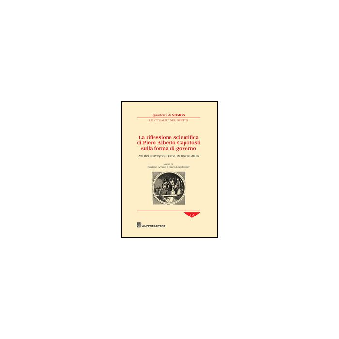 Riflessione Scientifica Di Piero Alberto Capotosti Sulla Forma Di Governo. Atti Del Convegno (roma, 19 Marzo 2015) - Lanchester F. ; Amato G. - Giuffre' - 9788814209574 Riflessione Scientifica Di Piero Alberto Capotosti Sulla Forma Di Governo. Atti Del Convegno (roma, 19 Marzo 2015) - Lanchester F. ; Amato G. - Giuffre' - 9788814209574