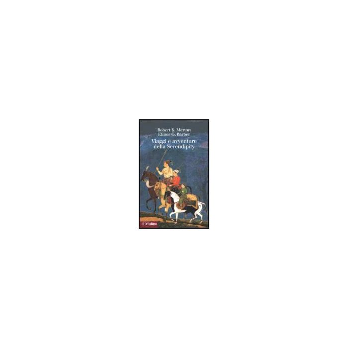 Viaggi e avventure della Serendipity - Merton Robert K.; Barber Elinor G. - Il Mulino - 9788815063328