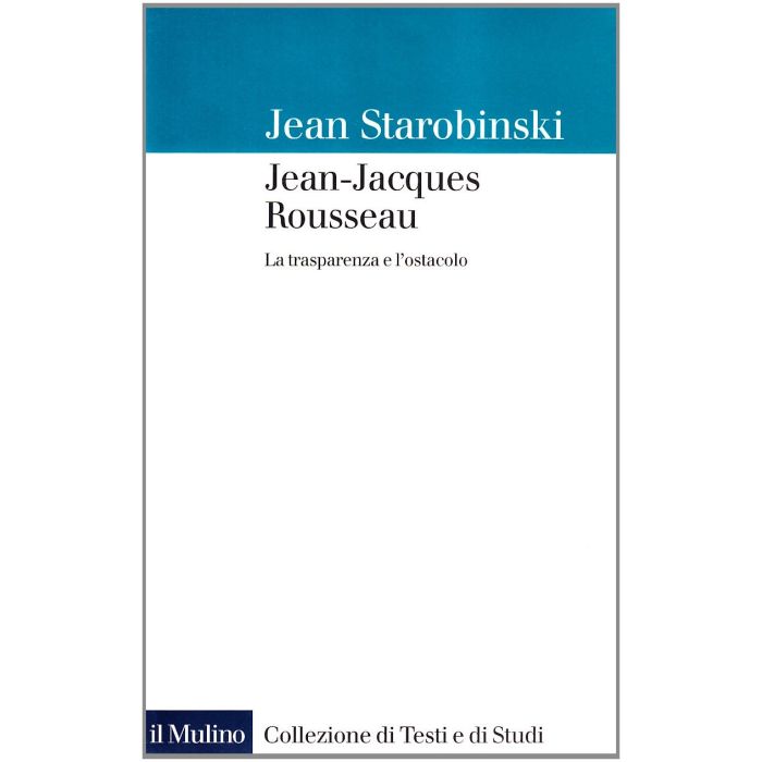 Jean-jacques Rousseau. La Trasparenza E L'ostacolo - Starobinski Jean - Il Mulino - 9788815067326 Jean-jacques Rousseau. La Trasparenza E L'ostacolo - Starobinski Jean - Il Mulino - 9788815067326