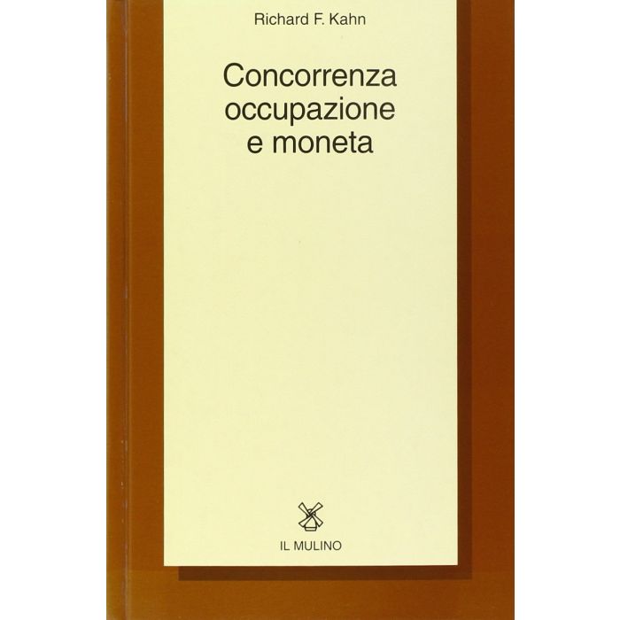 Concorrenza, Occupazione E Moneta - Kahn Richard F. - Il Mulino - 9788815067913 Concorrenza, Occupazione E Moneta - Kahn Richard F. - Il Mulino - 9788815067913