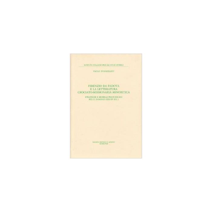 Fidenzio Da Padova E La Letteratura Crociato-missionaria Minoritica. Strategie E Modelli Francescani Per Il Dominio (xiii-xv Secolo) - Evangelisti Paolo - Il Mulino - 9788815068422