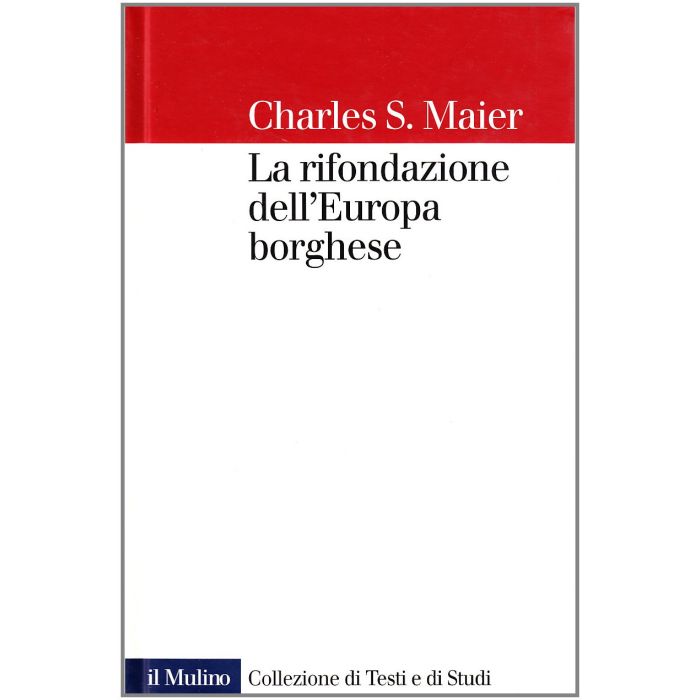 La Rifondazione Dell'europa Borghese. Francia, Germania E Italia Nel Decennio Successivo Alla Prima Guerra Mondiale - Maier Charles S. - Il Mulino - 9788815068736 La Rifondazione Dell'europa Borghese. Francia, Germania E Italia Nel Decennio Successivo Alla Prima Guerra Mondiale - Maier Charles S. - Il Mulino - 9788815068736