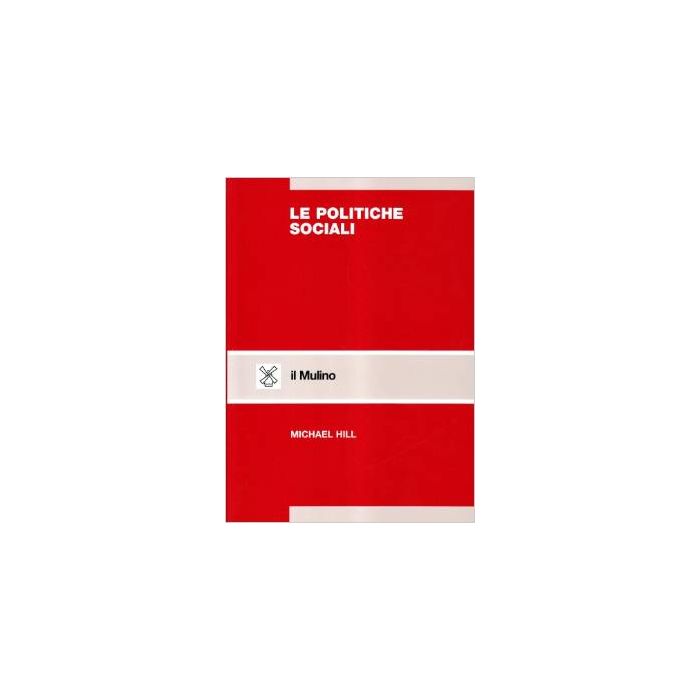 Le Politiche Sociali. Un'analisi Comparata  - Hill Michael - Il Mulino - 9788815068774 Le Politiche Sociali. Un'analisi Comparata  - Hill Michael - Il Mulino - 9788815068774