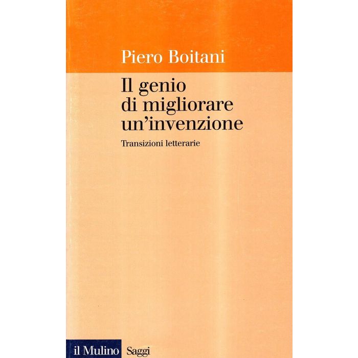 Il Genio Di Migliorare Un'invenzione. Transizioni Letterarie  - Boitani Piero - Il Mulino - 9788815071019