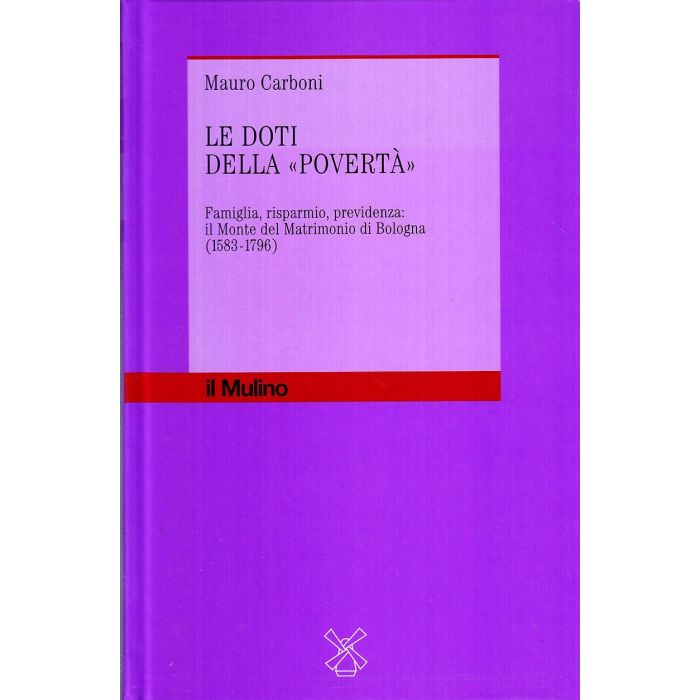 Doti Della «poverta'». Famiglia, Risparmio, Previdenza: Il Monte Del Matrimonio  Bologna (1583-1796) (le) - Carboni Mauro - Il Mulino - 9788815072283