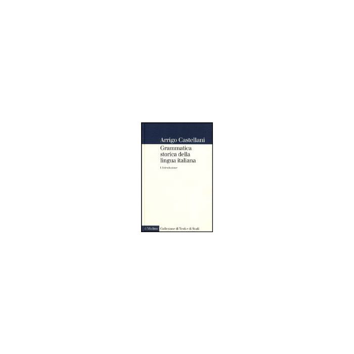 Grammatica Storica Della Lingua Italiana. Vol. 1: Introduzione. Introduzione - Castellani Arrigo - Il Mulino - 9788815072290 Grammatica Storica Della Lingua Italiana. Vol. 1: Introduzione. Introduzione - Castellani Arrigo - Il Mulino - 9788815072290