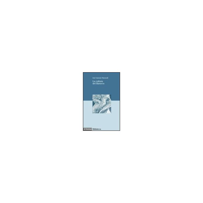 La Cultura Del Barocco. Analisi Di Una Struttura Storica - Maravall Josè A. - Il Mulino - 9788815072849 La Cultura Del Barocco. Analisi Di Una Struttura Storica - Maravall Josè A. - Il Mulino - 9788815072849