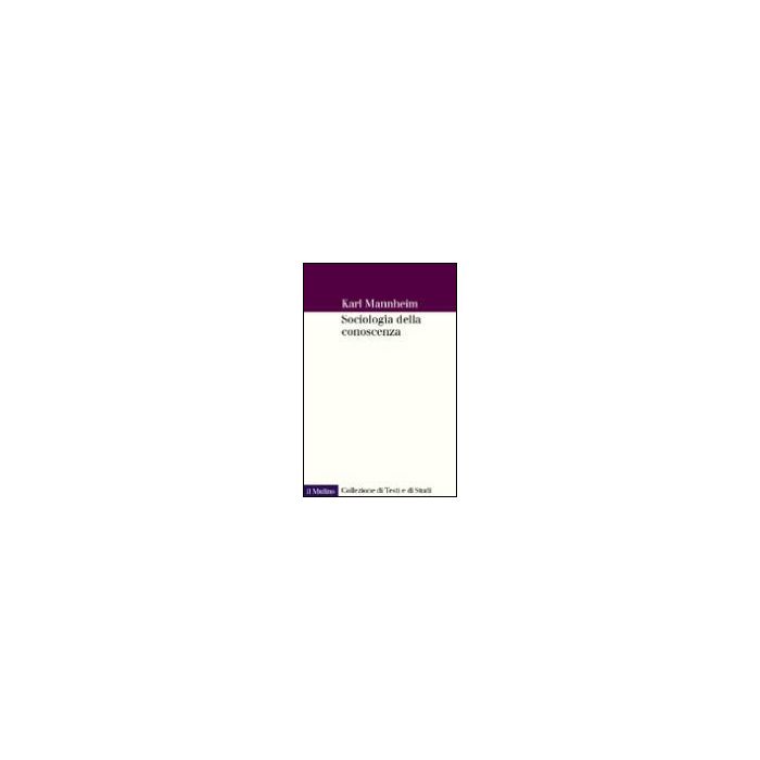 Sociologia Della Conoscenza - Mannheim Karl - Il Mulino - 9788815076137 Sociologia Della Conoscenza - Mannheim Karl - Il Mulino - 9788815076137