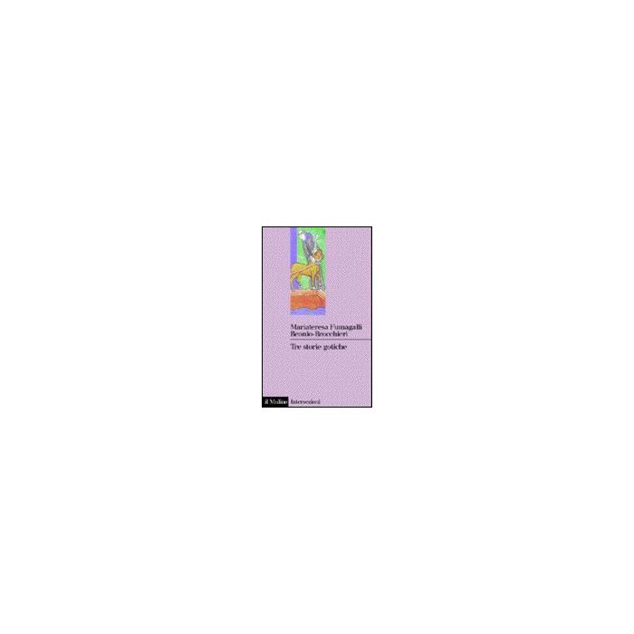 Tre Storie Gotiche. Idee E Uomini Del Medioevo - Fumagalli Beonio Brocchieri M. T. - Il Mulino - 9788815076267 Tre Storie Gotiche. Idee E Uomini Del Medioevo - Fumagalli Beonio Brocchieri M. T. - Il Mulino - 9788815076267