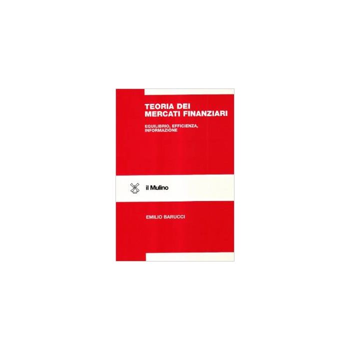 Teoria Dei Mercati Finanziari. Equilibrio, Efficienza, Informazione - Barucci Emilio - Il Mulino - 9788815076403