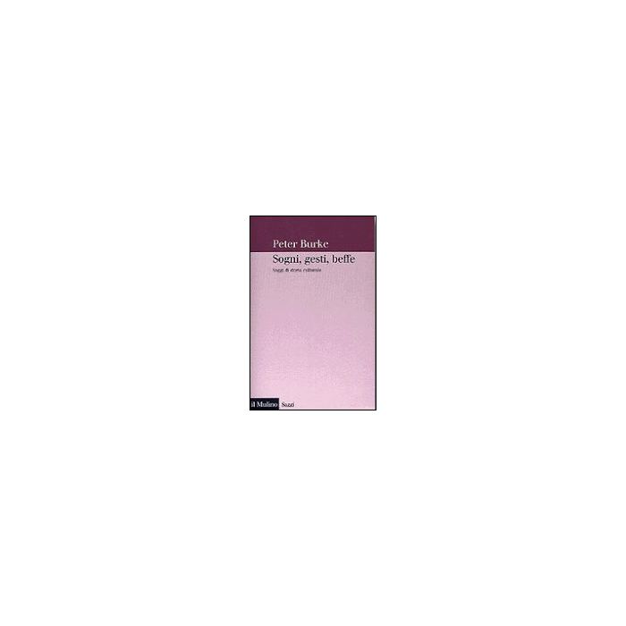 Sogni, Gesti, Beffe. Saggi Di Storia Culturale - Burke Peter - Il Mulino - 9788815076908 Sogni, Gesti, Beffe. Saggi Di Storia Culturale - Burke Peter - Il Mulino - 9788815076908