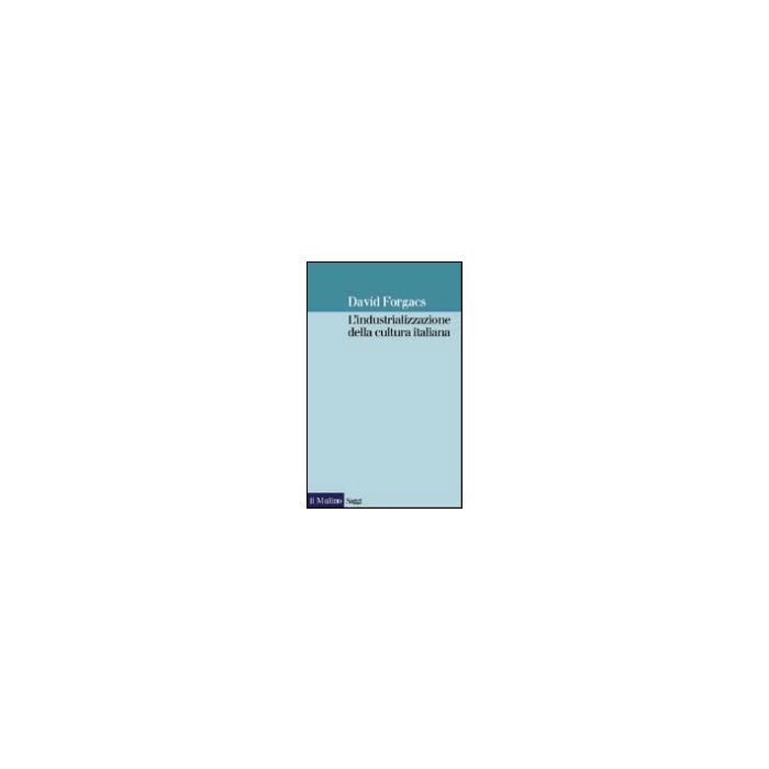 Industrializzazione Della Cultura Italiana (1880-2000) (l') - Forgacs David - Il Mulino - 9788815077059
