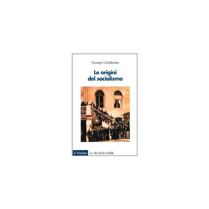 Le Origini Del Socialismo  - Lichtheim George - Il Mulino - 9788815077165