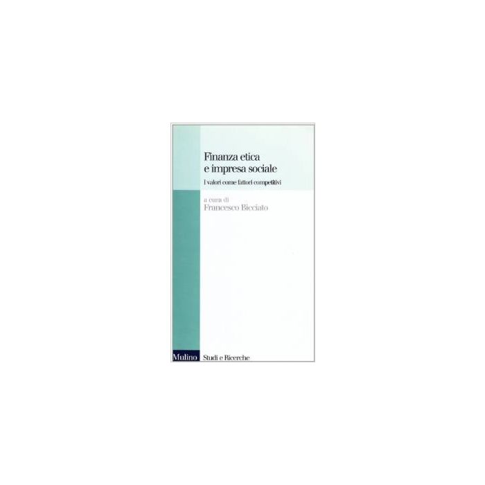 Finanza Etica E Impresa Sociale. I Valori Come Fattori Competitivi - Bicciato F.  - Il Mulino - 9788815078469 Finanza Etica E Impresa Sociale. I Valori Come Fattori Competitivi - Bicciato F.  - Il Mulino - 9788815078469