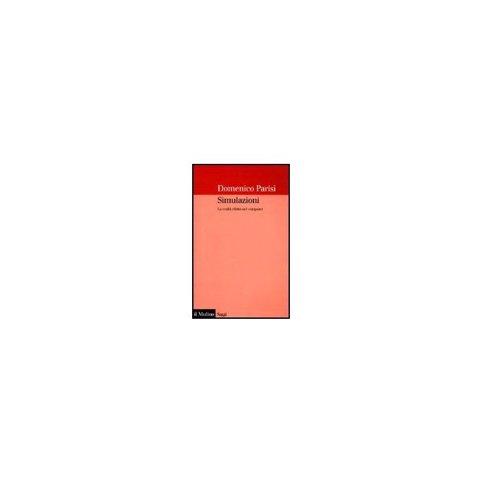 Simulazioni. La Realta' Rifatta Nel Computer - Parisi Domenico - Il Mulino - 9788815079039