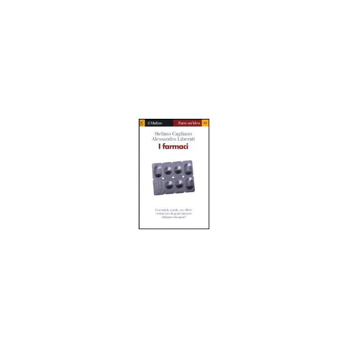 I Farmaci  - Cagliano Stefano; Liberati Alessandro - Il Mulino - 9788815081414