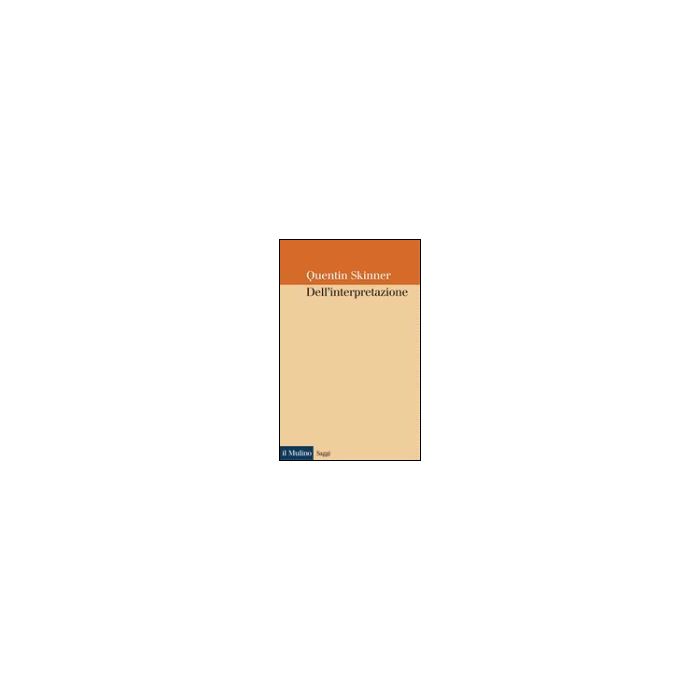 Dell'interpretazione - Skinner Quentin - Il Mulino - 9788815082756 Dell'interpretazione - Skinner Quentin - Il Mulino - 9788815082756