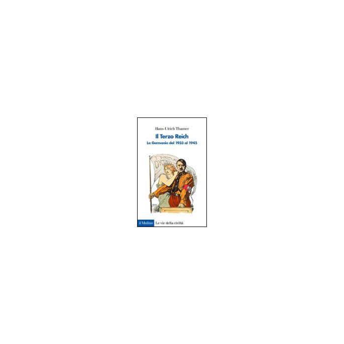 Il Terzo Reich. La Germania Dal 1933 Al 1945  - Thamer Hans U. - Il Mulino - 9788815083630