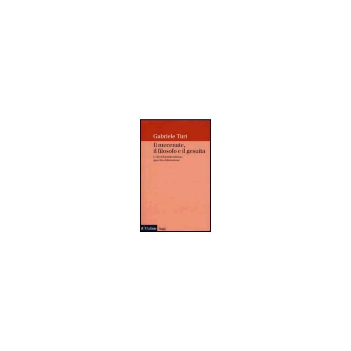 Il Mecenate, Il Filosofo E Il Gesuita. L'«enciclopedia Italiana», Specchio Della Nazione - Turi Gabriele - Il Mulino - 9788815087676 Il Mecenate, Il Filosofo E Il Gesuita. L'«enciclopedia Italiana», Specchio Della Nazione - Turi Gabriele - Il Mulino - 9788815087676