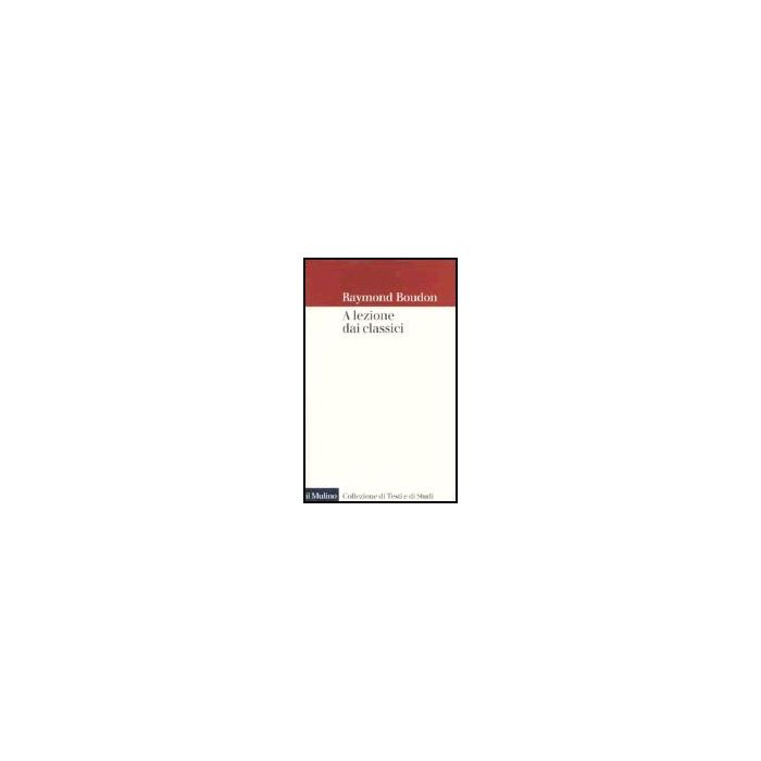 A Lezione Dai Classici - Boudon Raymond - Il Mulino - 9788815088413