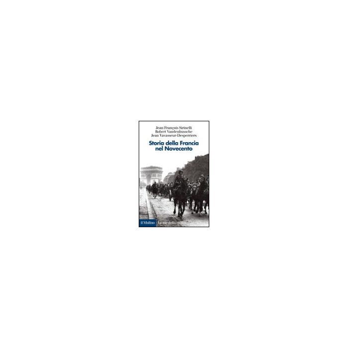 Storia Della Francia Nel Novecento - Sirinelli Jean-francois; Vandenbussche Robert; Vavasseur Desperriers Jean - Il Mulino - 9788815088499 Storia Della Francia Nel Novecento - Sirinelli Jean-francois; Vandenbussche Robert; Vavasseur Desperriers Jean - Il Mulino - 9788815088499