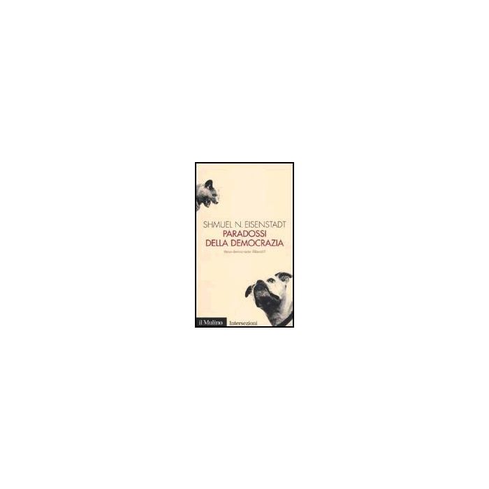 Paradossi Della Democrazia. Verso Democrazie Illiberali? - Eisenstadt Shmuel N. - Il Mulino - 9788815088543