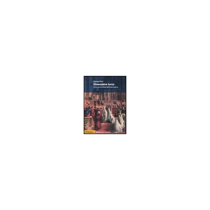 Ossessione Turca. In Una Retrovia Cristiana Dell'europa Moderna - Ricci Giovanni - Il Mulino - 9788815088567