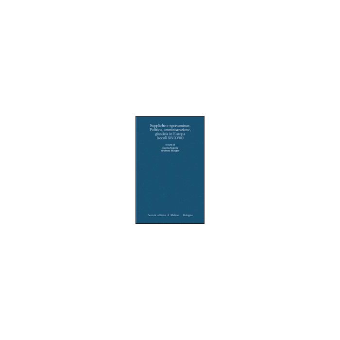 Suppliche E Grava'mina. Politica, Amministrazione, Giustizia In Europa (secoli Xiv-xviii) - Nubola C. ; Wurgler A.  - Il Mulino - 9788815089816