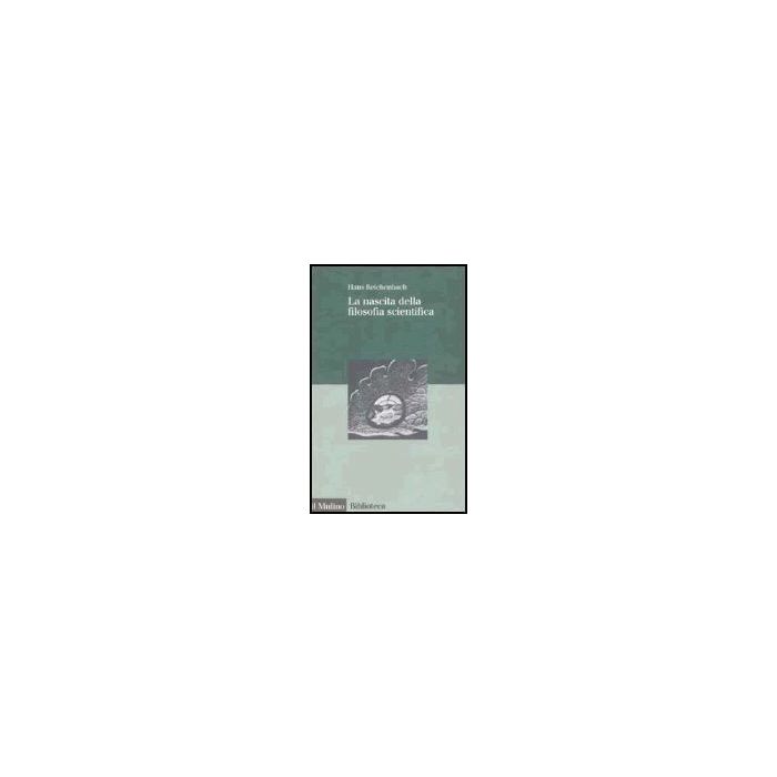 La Nascita Della Filosofia Scientifica  - Reichenbach Hans - Il Mulino - 9788815090782