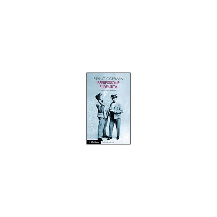 Espressione E Identita'. Gioco, Ruoli, Teatralita' - Goffman Erving - Il Mulino - 9788815090799 Espressione E Identita'. Gioco, Ruoli, Teatralita' - Goffman Erving - Il Mulino - 9788815090799