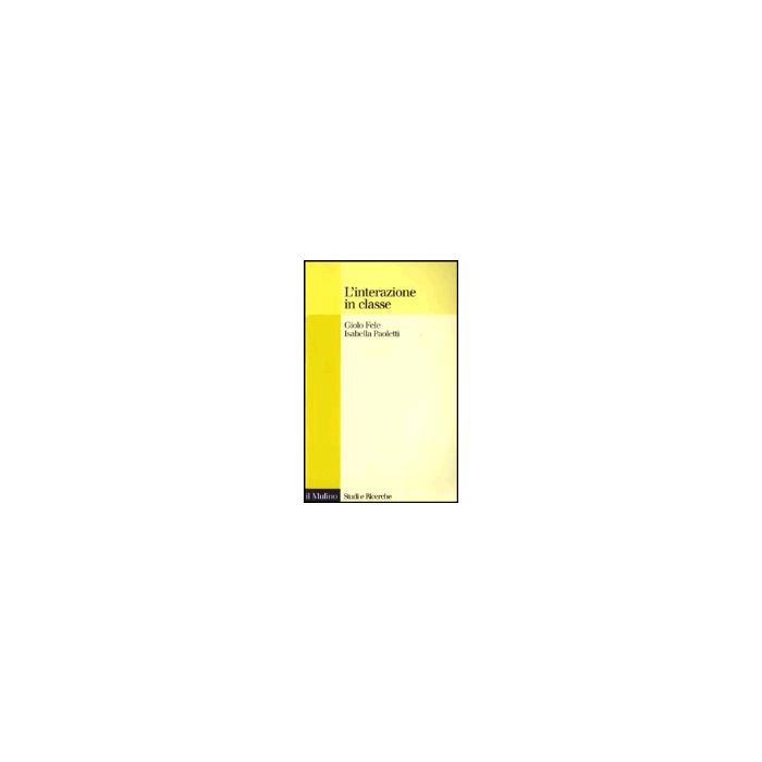 L' Interazione In Classe  - Fele Giolo; Paoletti Isabella - Il Mulino - 9788815091789