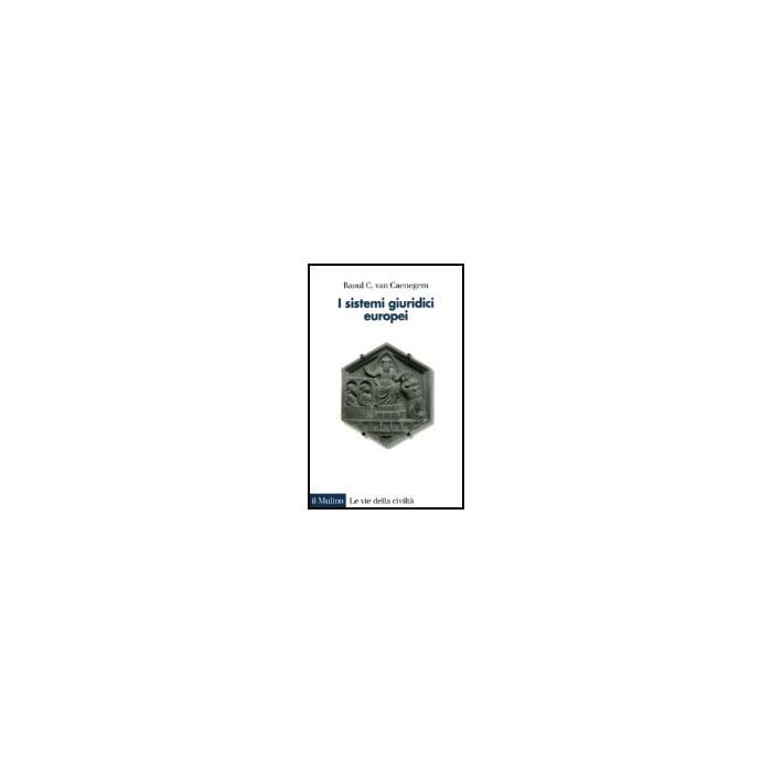 I Sistemi Giuridici Europei  - Van Caenegem Raoul C.; Ascheri M.  - Il Mulino - 9788815093004
