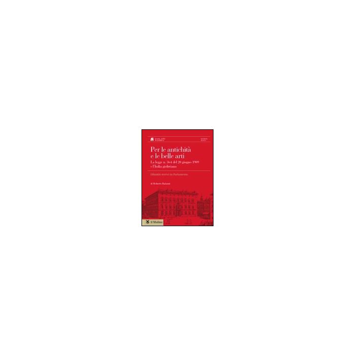 Per Le Antichita' E Le Belle Arti. La Legge N. 364 Del 20 Giugno 1909 E L'italia Giolittiana. Con Cd Rom - Balzani Roberto - Il Mulino - 9788815093363