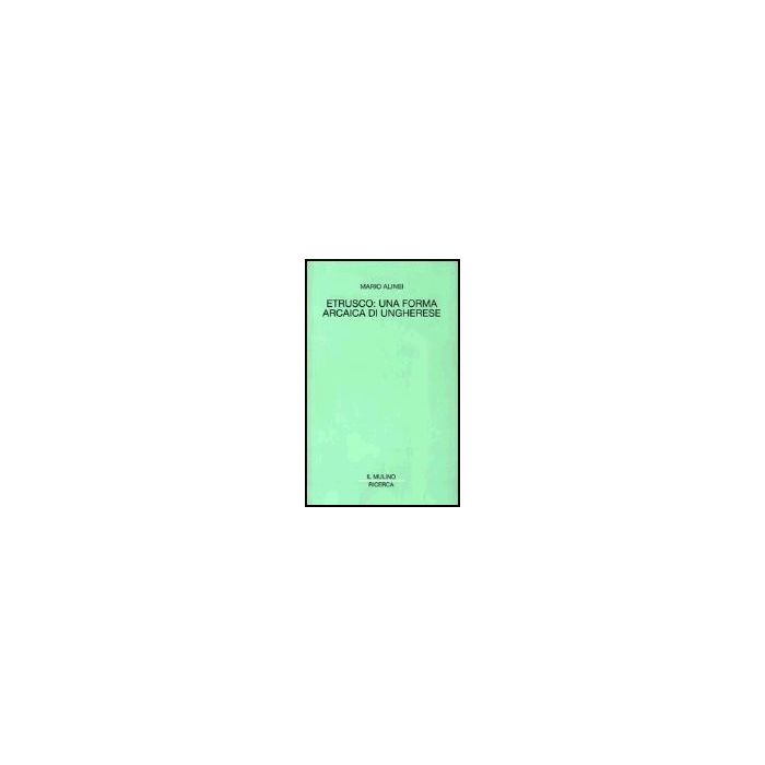 Etrusco: Una Forma Arcaica Di Ungherese - Alinei Mario - Il Mulino - 9788815093820 Etrusco: Una Forma Arcaica Di Ungherese - Alinei Mario - Il Mulino - 9788815093820