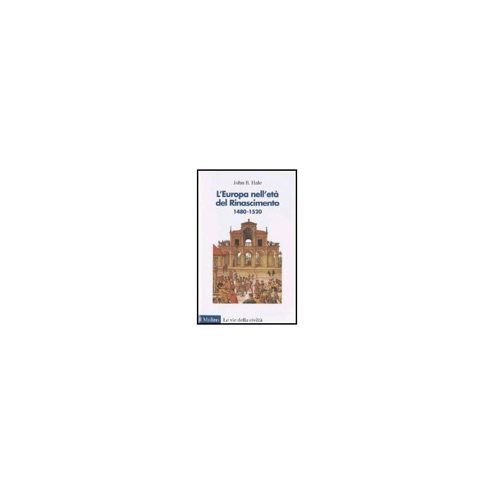 L' Europa Nell'eta' Del Rinascimento. 1480-1520  - Hale John R. - Il Mulino - 9788815094520