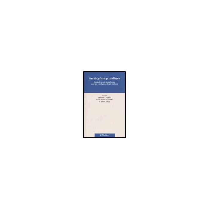 Un Singolare Pluralismo. Indagine Sul Pluralismo Morale E Religioso Degli Italiani   - Garelli F. ; Guizzardi G. ; Pace E.  - Il Mulino - 9788815095282 Un Singolare Pluralismo. Indagine Sul Pluralismo Morale E Religioso Degli Italiani   - Garelli F. ; Guizzardi G. ; Pace E.  - Il Mulino - 9788815095282