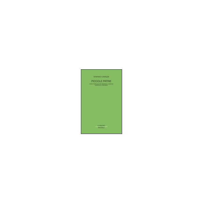 Piccole Patrie. Feste Popolari Tra Regione E Nazione Durante Il Fascismo - Cavazza Stefano - Il Mulino - 9788815095442
