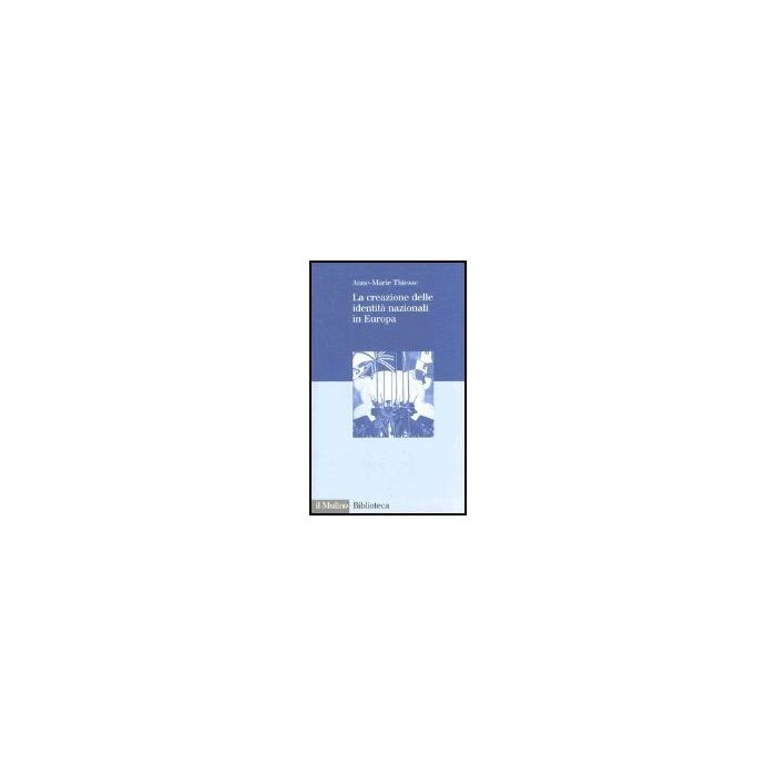 La Creazione Delle Identita' Nazionali In Europa  - Thiesse Anne-marie - Il Mulino - 9788815096128