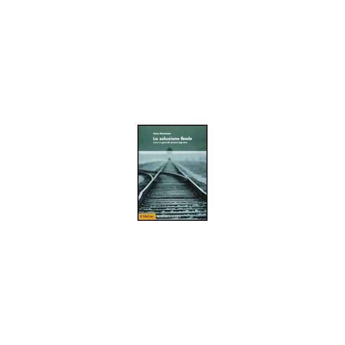 La Soluzione Finale. Come Si E' Giunti Allo Sterminio Degli Ebrei - Mommsen Hans - Il Mulino - 9788815096135 La Soluzione Finale. Come Si E' Giunti Allo Sterminio Degli Ebrei - Mommsen Hans - Il Mulino - 9788815096135