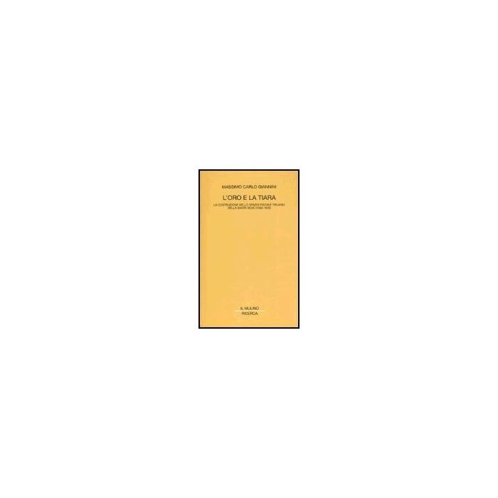 Oro E La Tiara. La Costruzione Dello Spazio Fiscale Italiano Della Santa Sede (1560-1620) (l') - Giannini Massimo C. - Il Mulino - 9788815096265