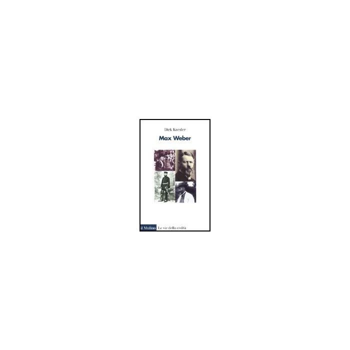 Max Weber - Kaesler Dirk - Il Mulino - 9788815096326 Max Weber - Kaesler Dirk - Il Mulino - 9788815096326