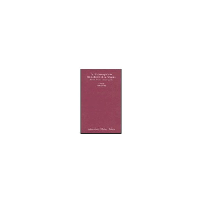 La Direzione Spirituale Tra Medioevo Ed Eta' Moderna. Percorsi Di Ricerca E Contesti Specifici  - Catto M.  - Il Mulino - 9788815096517