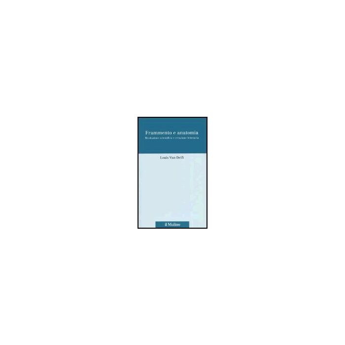 Frammento E Anatomia. Rivoluzione Scientifica E Creazione Letteraria - Van Delft Louis; Imbroscio C. - Il Mulino - 9788815096586 Frammento E Anatomia. Rivoluzione Scientifica E Creazione Letteraria - Van Delft Louis; Imbroscio C. - Il Mulino - 9788815096586