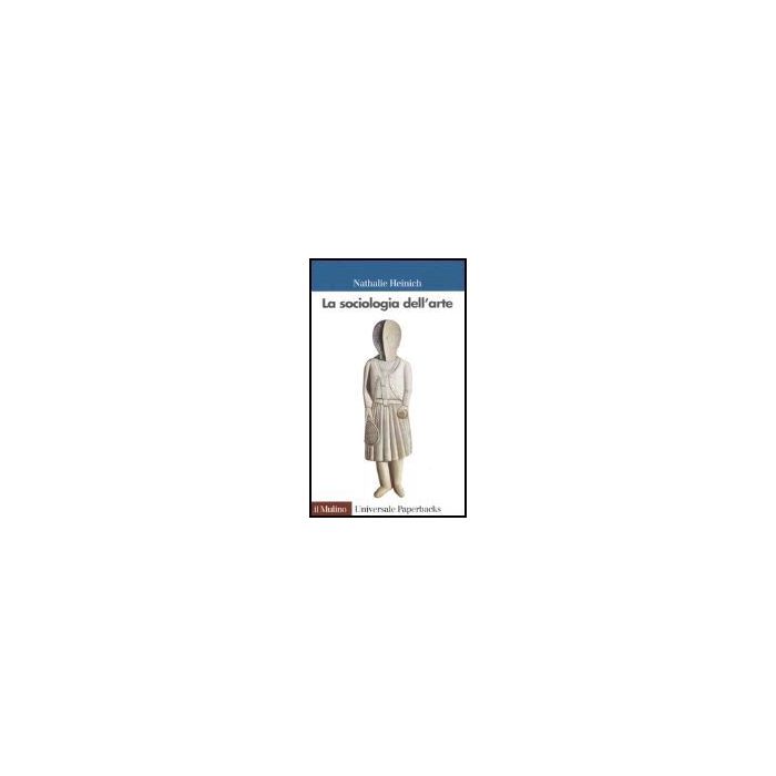 La Sociologia Dell'arte  - Heinich Nathalie - Il Mulino - 9788815097347
