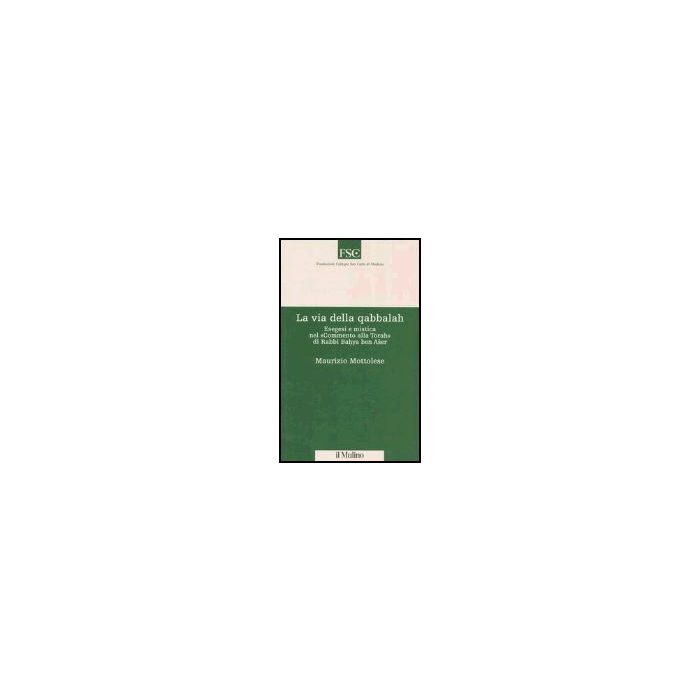 La Via Della Qabbalah. Esegesi E Mistica Nel «commento Alla Torah» Di Rabbi Bahya Ben Aser  - Mottolese Maurizio - Il Mulino - 9788815097583