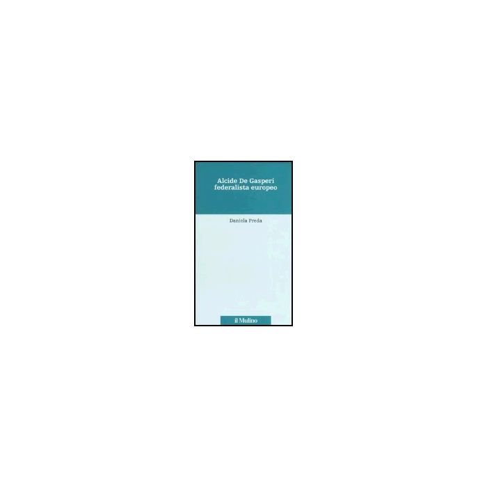 Alcide De Gasperi Federalista Europeo - Preda Daniela - Il Mulino - 9788815099648 Alcide De Gasperi Federalista Europeo - Preda Daniela - Il Mulino - 9788815099648