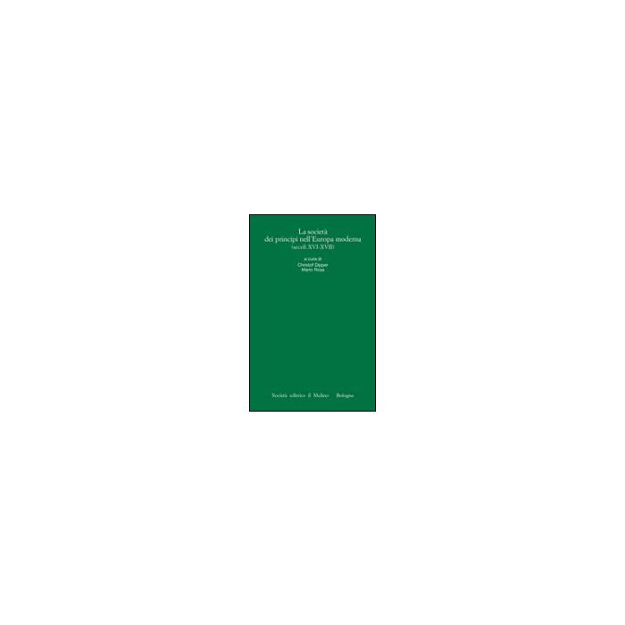 La società dei principi nell'Europa moderna (secoli XVI-XVII) - Dipper C. ; Rosa M. - Il Mulino - 9788815101129 La società dei principi nell'Europa moderna (secoli XVI-XVII) - Dipper C. ; Rosa M. - Il Mulino - 9788815101129